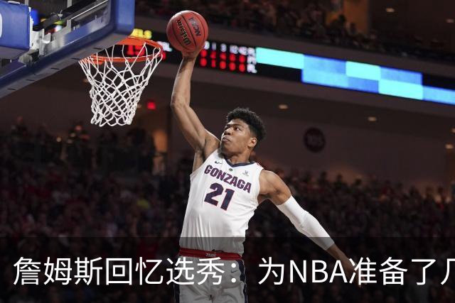 詹姆斯回忆选秀：为NBA准备了几年 参加夏联前感觉压力很大